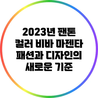 2023년 팬톤 컬러 비바 마젠타: 패션과 디자인의 새로운 기준