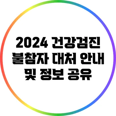 2024 건강검진 불참자 대처 안내 및 정보 공유
