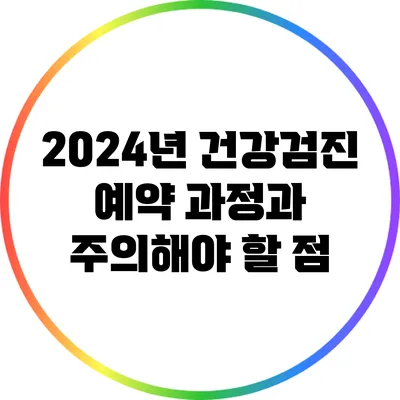 2024년 건강검진 예약 과정과 주의해야 할 점