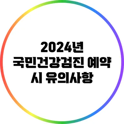 2024년 국민건강검진 예약 시 유의사항