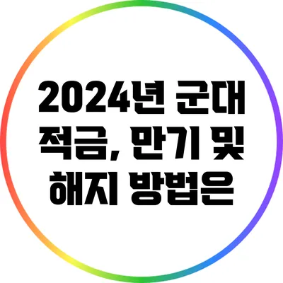 2024년 군대 적금, 만기 및 해지 방법은?