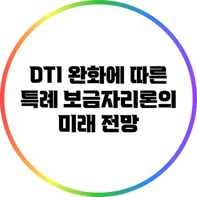 DTI 완화에 따른 특례 보금자리론의 미래 전망