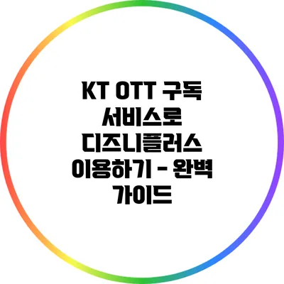 KT OTT 구독 서비스로 디즈니플러스 이용하기 - 완벽 가이드