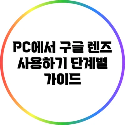 PC에서 구글 렌즈 사용하기: 단계별 가이드