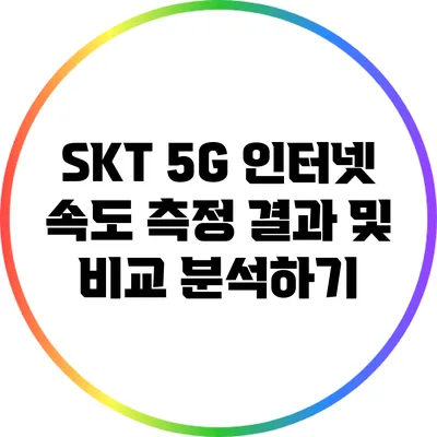 SKT 5G 인터넷 속도 측정 결과 및 비교 분석하기