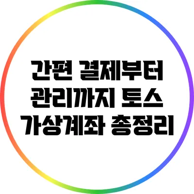 간편 결제부터 관리까지: 토스 가상계좌 총정리
