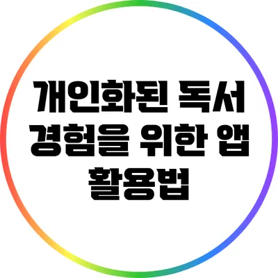 개인화된 독서 경험을 위한 앱 활용법