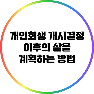 개인회생 개시결정 이후의 삶을 계획하는 방법