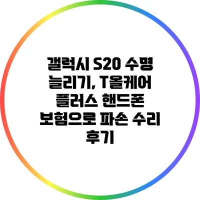 갤럭시 S20 수명 늘리기, T올케어 플러스 핸드폰 보험으로 파손 수리 후기