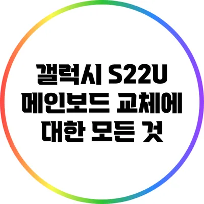 갤럭시 S22U 메인보드 교체에 대한 모든 것