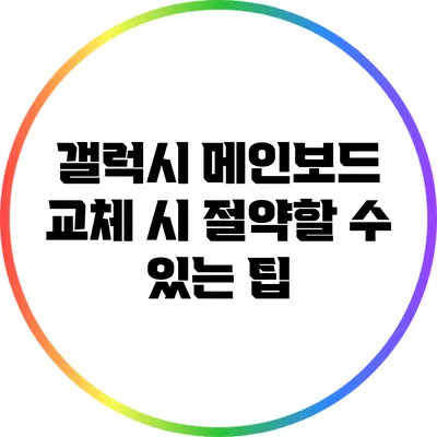 갤럭시 메인보드 교체 시 절약할 수 있는 팁