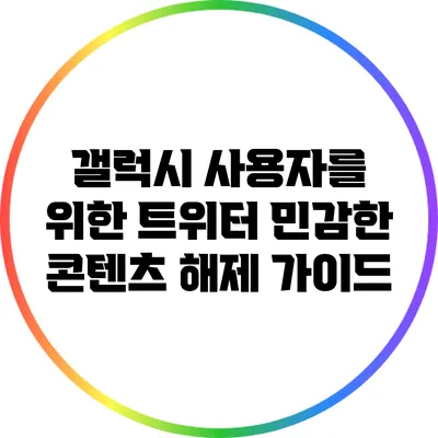 갤럭시 사용자를 위한 트위터 민감한 콘텐츠 해제 가이드