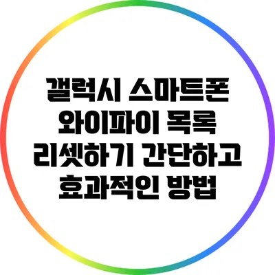 갤럭시 스마트폰 와이파이 목록 리셋하기: 간단하고 효과적인 방법