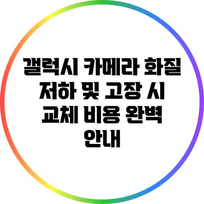 갤럭시 카메라 화질 저하 및 고장 시 교체 비용 완벽 안내