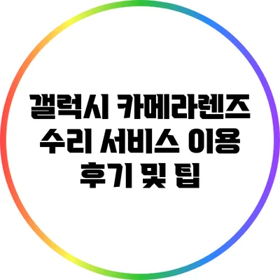 갤럭시 카메라렌즈 수리 서비스 이용 후기 및 팁