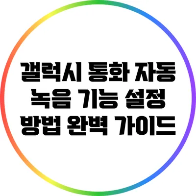 갤럭시 통화 자동 녹음 기능 설정 방법 완벽 가이드