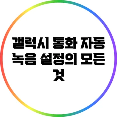 갤럭시 통화 자동 녹음 설정의 모든 것