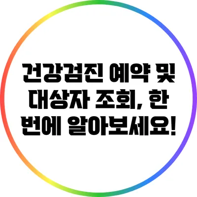 건강검진 예약 및 대상자 조회, 한 번에 알아보세요!