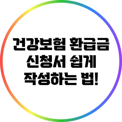 건강보험 환급금 신청서: 쉽게 작성하는 법!