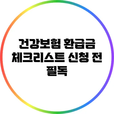 건강보험 환급금 체크리스트: 신청 전 필독