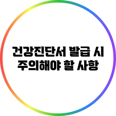 건강진단서 발급 시 주의해야 할 사항