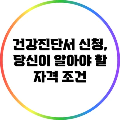 건강진단서 신청, 당신이 알아야 할 자격 조건