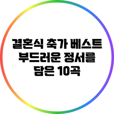 결혼식 축가 베스트: 부드러운 정서를 담은 10곡