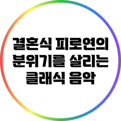 결혼식 피로연의 분위기를 살리는 클래식 음악