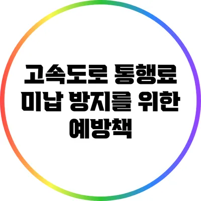 고속도로 통행료 미납 방지를 위한 예방책