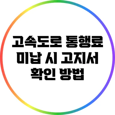 고속도로 통행료 미납 시 고지서 확인 방법