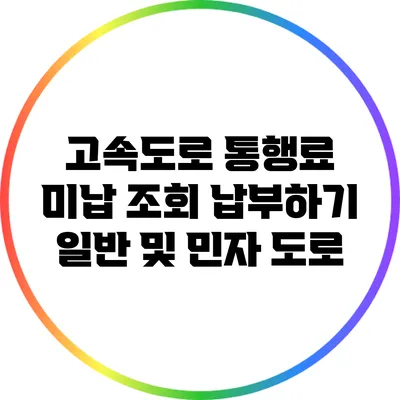 고속도로 통행료 미납 조회 납부하기: 일반 및 민자 도로