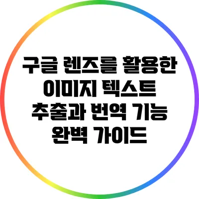 구글 렌즈를 활용한 이미지 텍스트 추출과 번역 기능 완벽 가이드