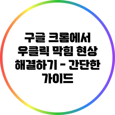 구글 크롬에서 우클릭 막힘 현상 해결하기 - 간단한 가이드