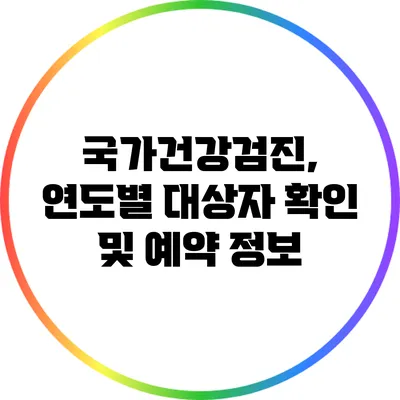국가건강검진, 연도별 대상자 확인 및 예약 정보