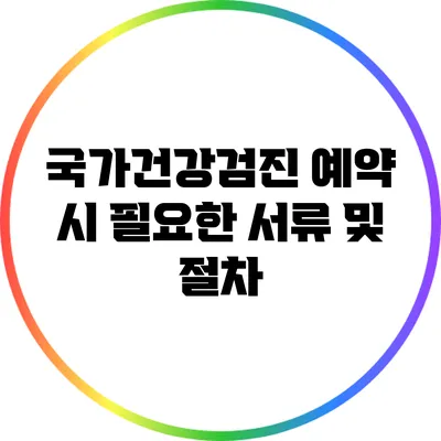 국가건강검진 예약 시 필요한 서류 및 절차
