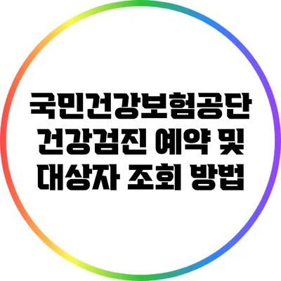 국민건강보험공단 건강검진 예약 및 대상자 조회 방법
