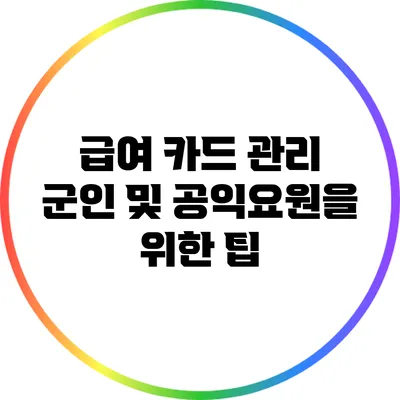 급여 카드 관리: 군인 및 공익요원을 위한 팁