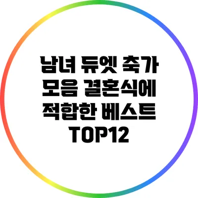 남녀 듀엣 축가 모음: 결혼식에 적합한 베스트 TOP12
