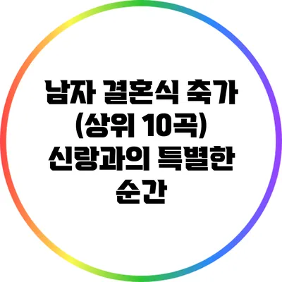남자 결혼식 축가 (상위 10곡): 신랑과의 특별한 순간