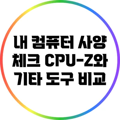 내 컴퓨터 사양 체크: CPU-Z와 기타 도구 비교