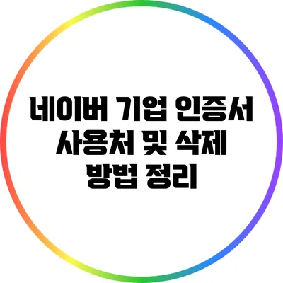 네이버 기업 인증서 사용처 및 삭제 방법 정리