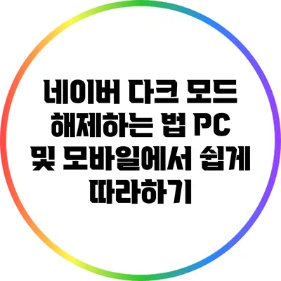 네이버 다크 모드 해제하는 법: PC 및 모바일에서 쉽게 따라하기