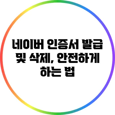 네이버 인증서 발급 및 삭제, 안전하게 하는 법