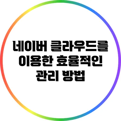 네이버 클라우드를 이용한 효율적인 관리 방법