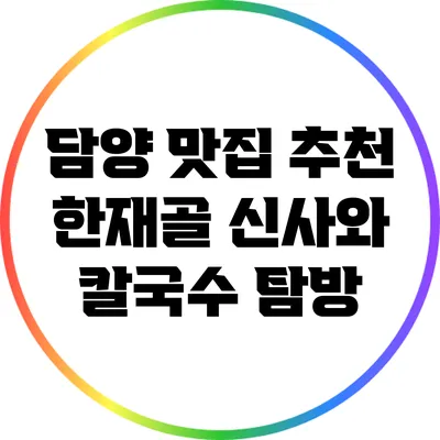 담양 맛집 추천: 한재골 신사와 칼국수 탐방