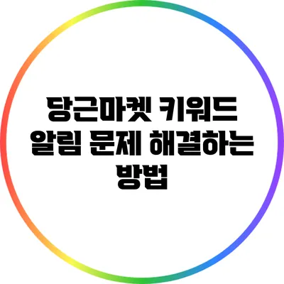 당근마켓 키워드 알림 문제 해결하는 방법