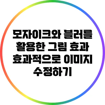 모자이크와 블러를 활용한 그림 효과: 효과적으로 이미지 수정하기