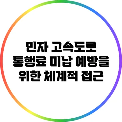 민자 고속도로 통행료 미납 예방을 위한 체계적 접근