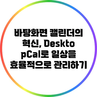 바탕화면 캘린더의 혁신, DesktopCal로 일상을 효율적으로 관리하기