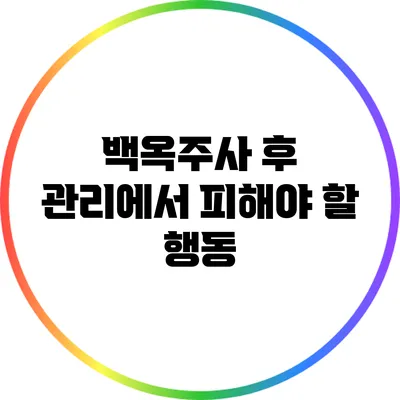백옥주사 후 관리에서 피해야 할 행동